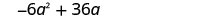 The image displays the mathematical expression -6a^2 + 36a, featuring a quadratic term with a negative coefficient and a linear term with a positive coefficient.